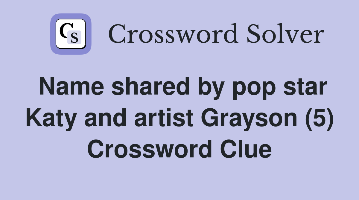 Name shared by pop star Katy and artist Grayson (5) Crossword Clue