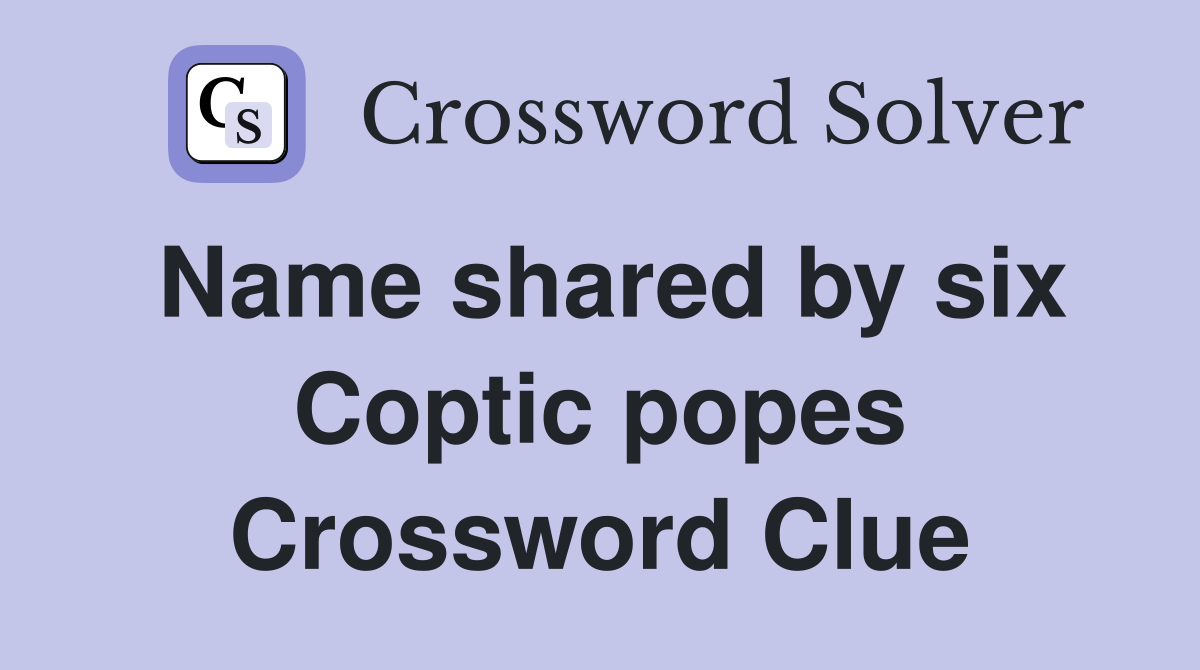 Name shared by six Coptic popes Crossword Clue