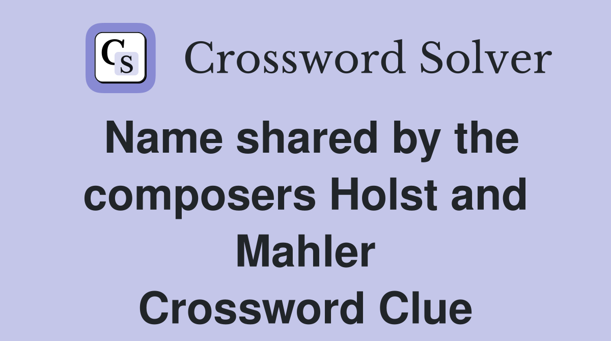 Name shared by the composers Holst and Mahler Crossword Clue