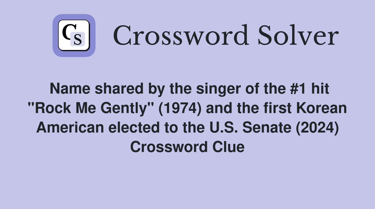 Name shared by the singer of the #1 hit "Rock Me Gently" (1974) and the first Korean American elected to the U.S. Senate (2024) Crossword Clue
