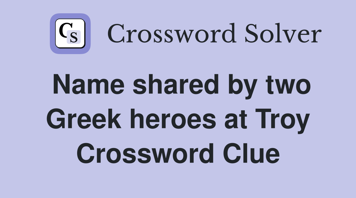 Name shared by two Greek heroes at Troy Crossword Clue
