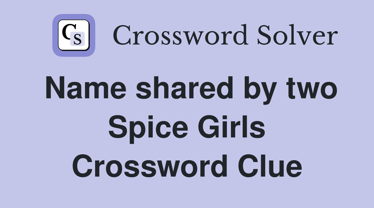 Name shared by two Spice Girls Crossword Clue