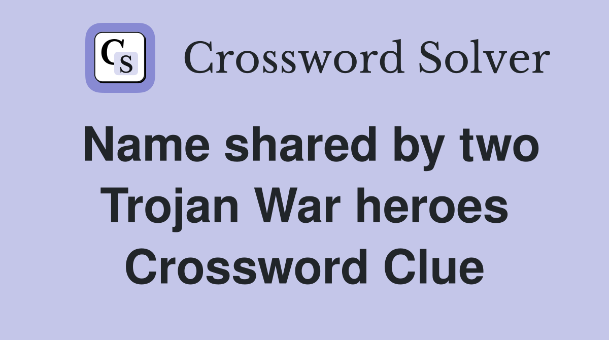 Name shared by two Trojan War heroes Crossword Clue