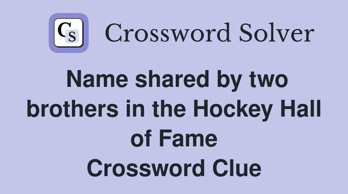 Name shared by two brothers in the Hockey Hall of Fame Crossword Clue