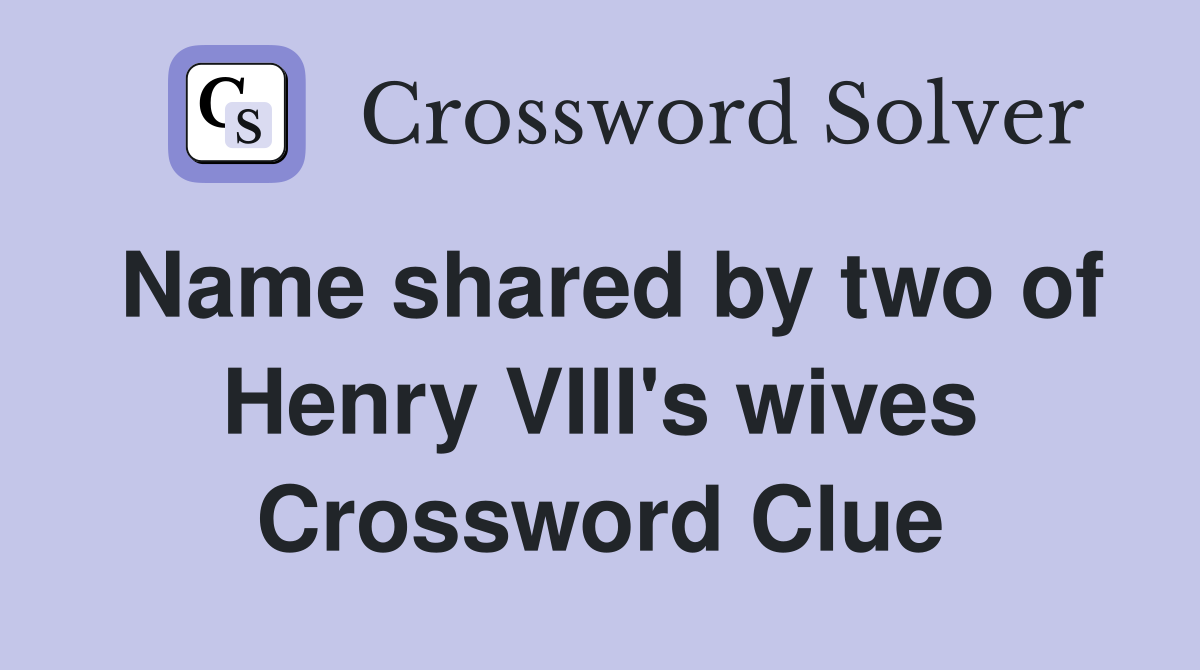 Name shared by two of Henry VIII's wives Crossword Clue