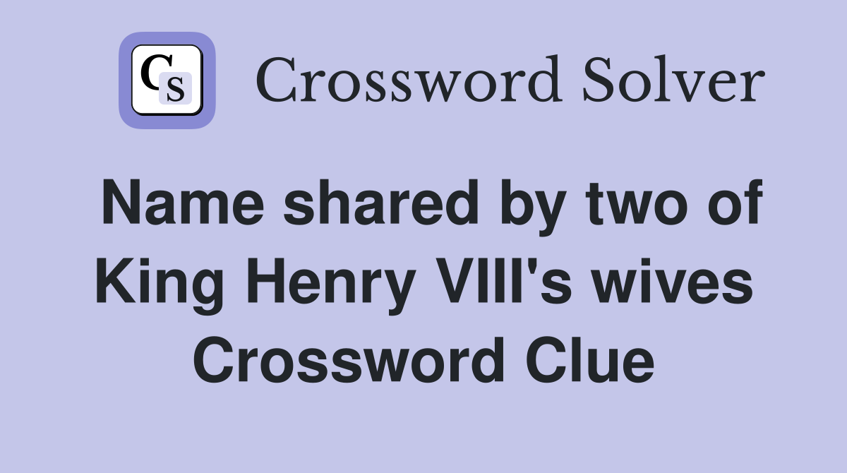 Name shared by two of King Henry VIII's wives Crossword Clue