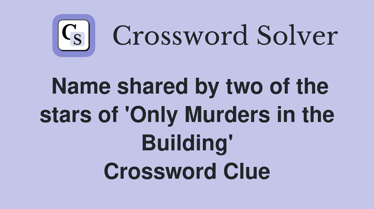 Name shared by two of the stars of 'Only Murders in the Building' Crossword Clue