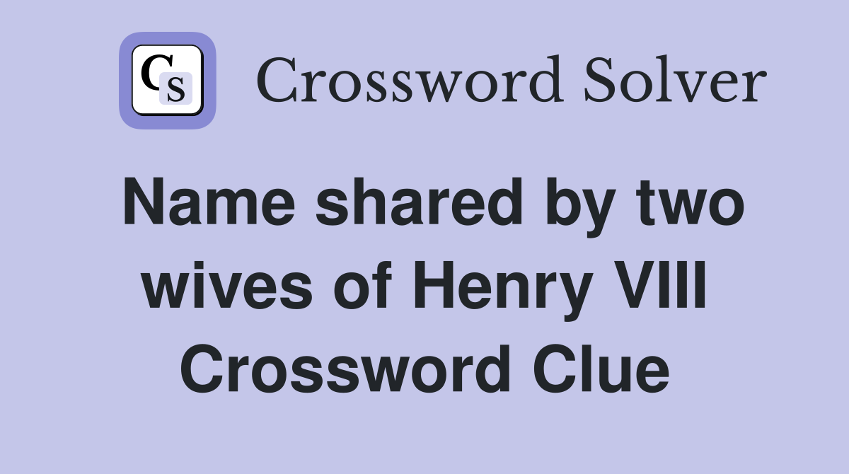 Name shared by two wives of Henry VIII Crossword Clue