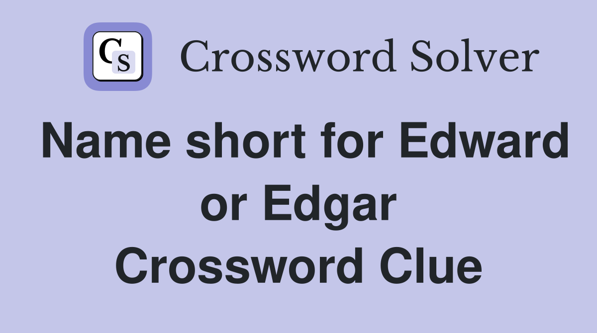 Name short for Edward or Edgar Crossword Clue