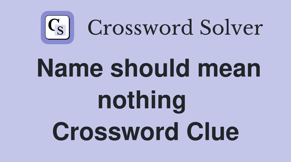 Name should mean nothing  Crossword Clue
