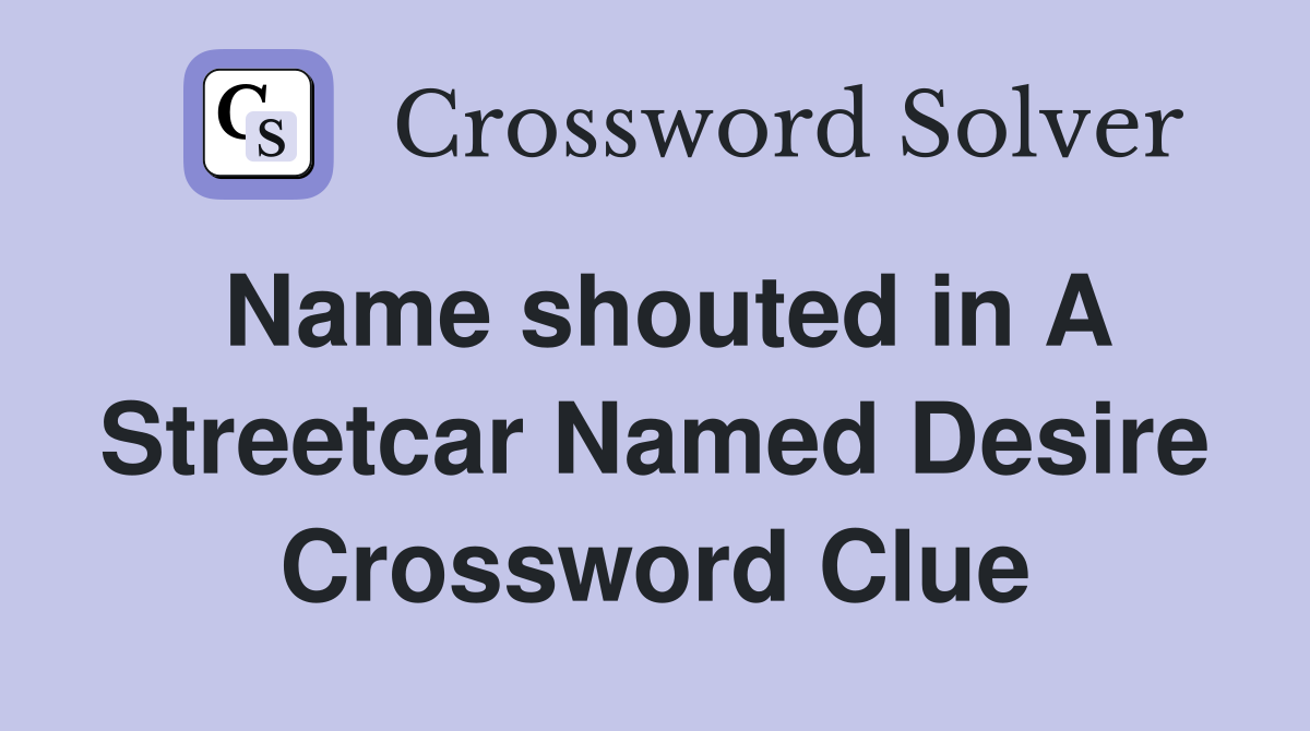 Name shouted in A Streetcar Named Desire Crossword Clue