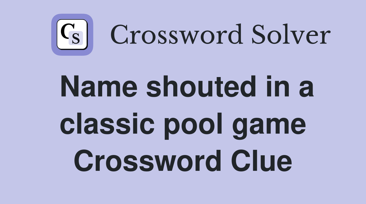 Name shouted in a classic pool game Crossword Clue