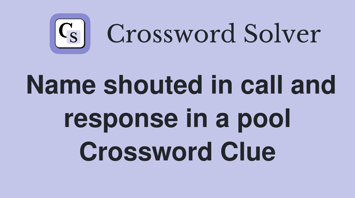 Name shouted in call and response in a pool Crossword Clue