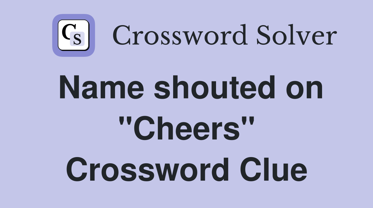 Name shouted on "Cheers" Crossword Clue