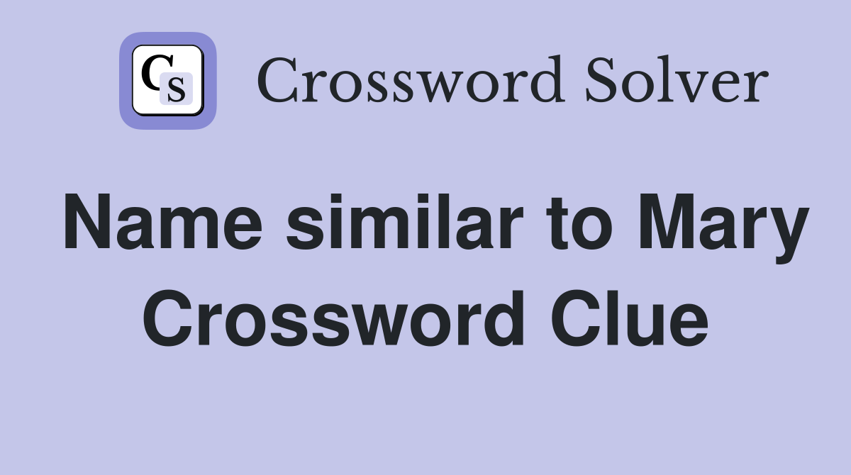 Name similar to Mary Crossword Clue