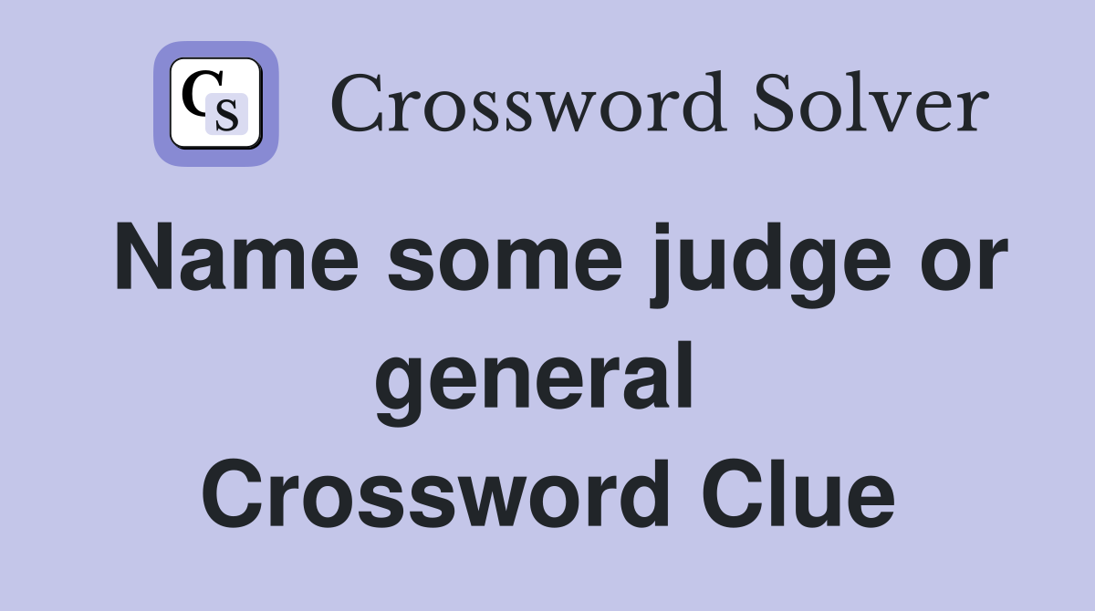 Name some judge or general  Crossword Clue