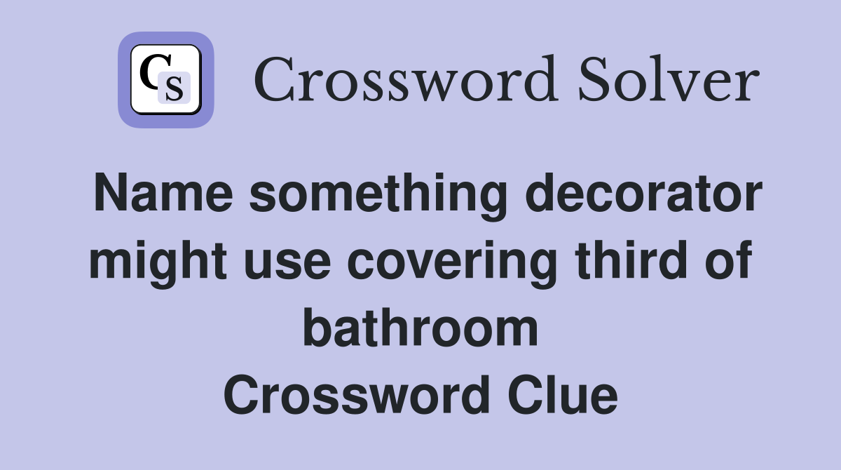 Name something decorator might use covering third of bathroom Crossword Clue