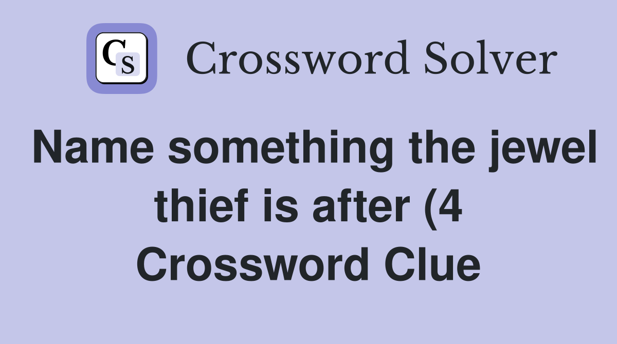 Name something the jewel thief is after (4) Crossword Clue Answers Name something the jewel thief is after (4) Crossword Clue Answers