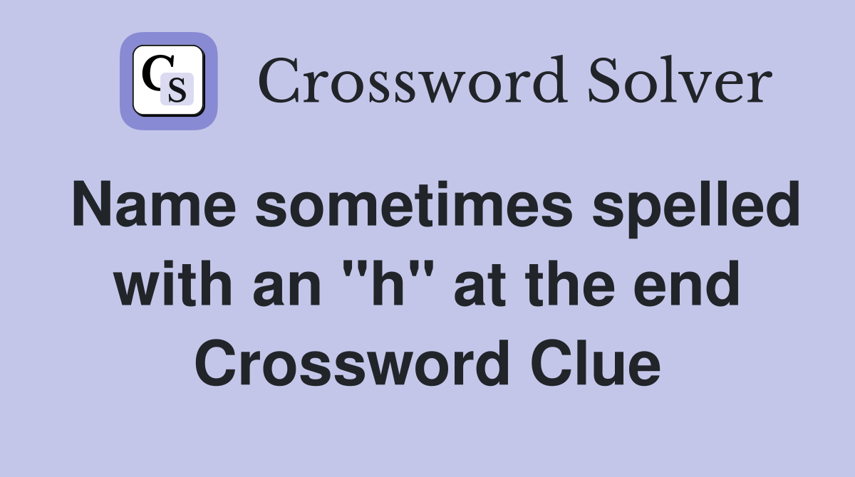 Name sometimes spelled with an "h" at the end Crossword Clue