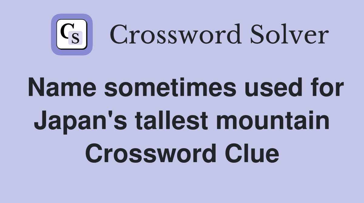 Name sometimes used for Japan's tallest mountain Crossword Clue
