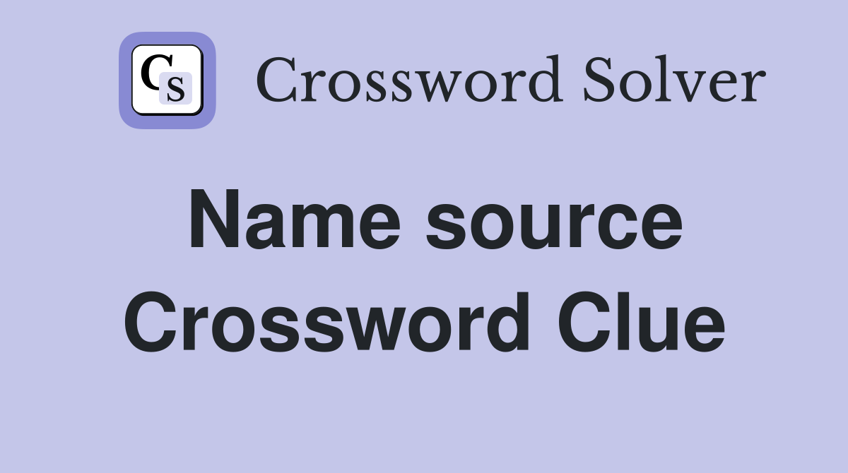 Name source Crossword Clue