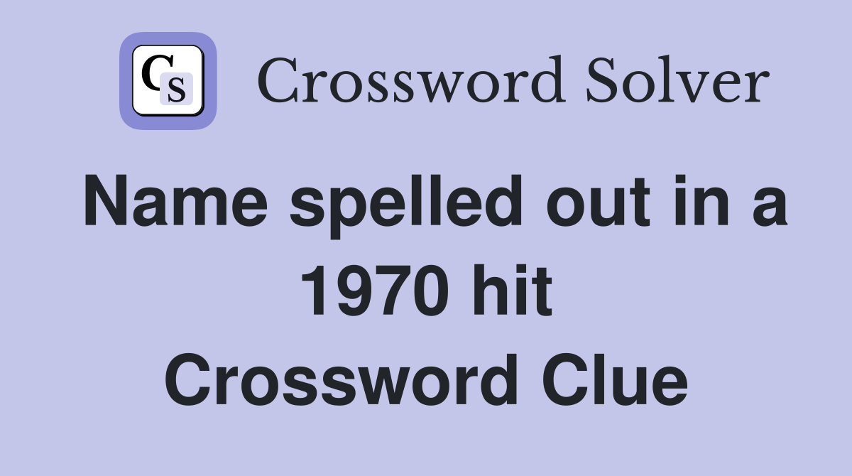 Name spelled out in a 1970 hit Crossword Clue