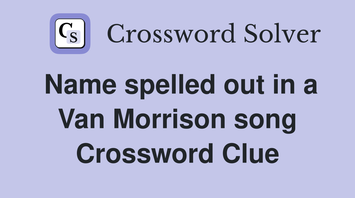 Name spelled out in a Van Morrison song Crossword Clue