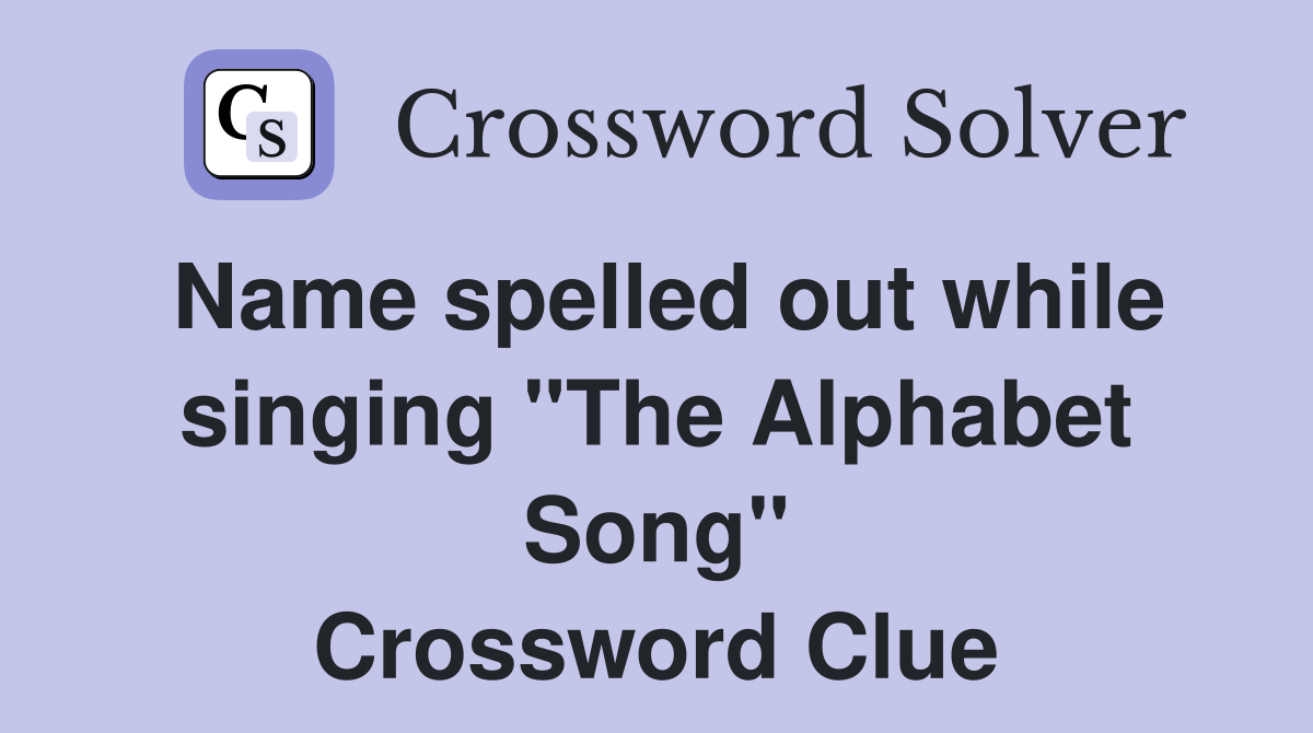 Name spelled out while singing "The Alphabet Song" Crossword Clue