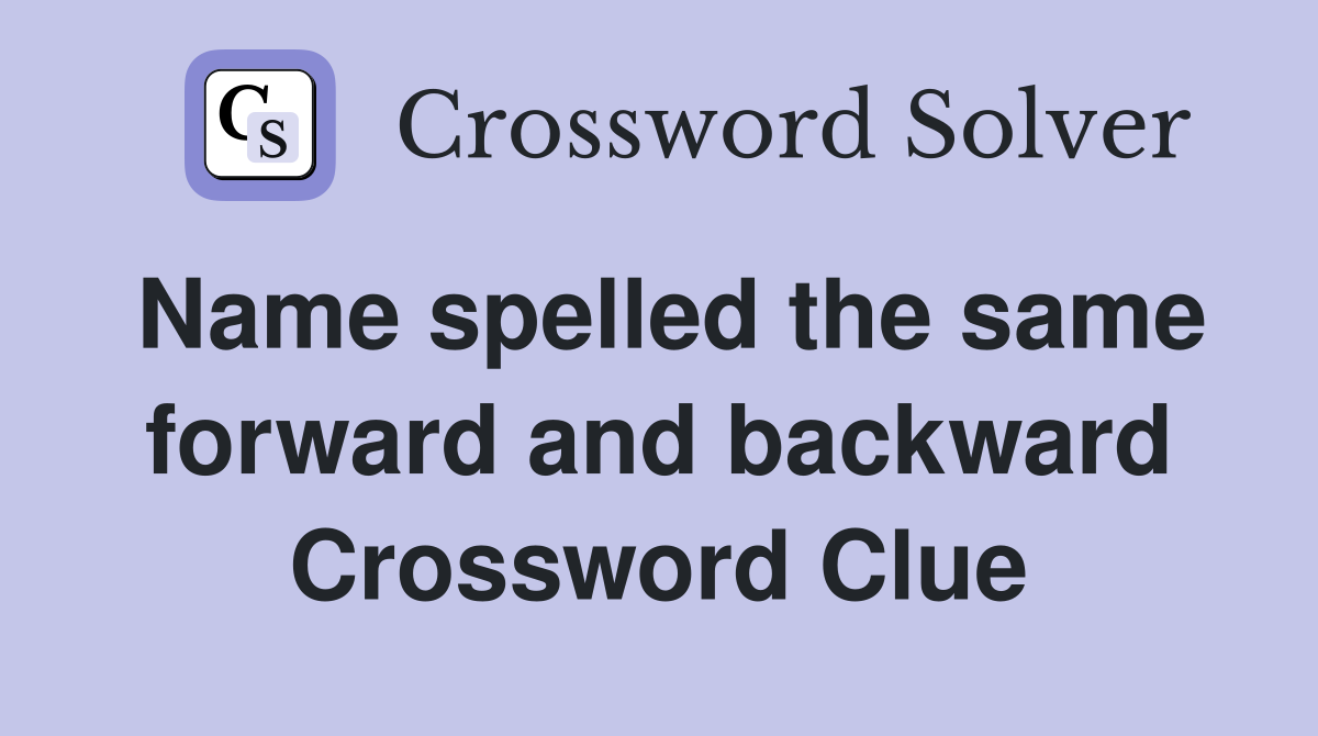 Name spelled the same forward and backward Crossword Clue
