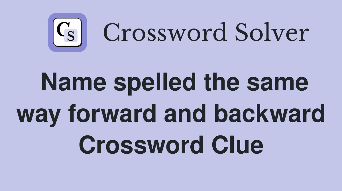 Name spelled the same way forward and backward Crossword Clue