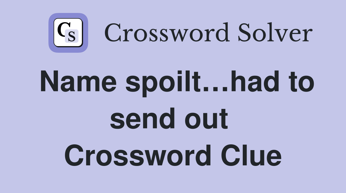 Name spoilt…had to send out  Crossword Clue