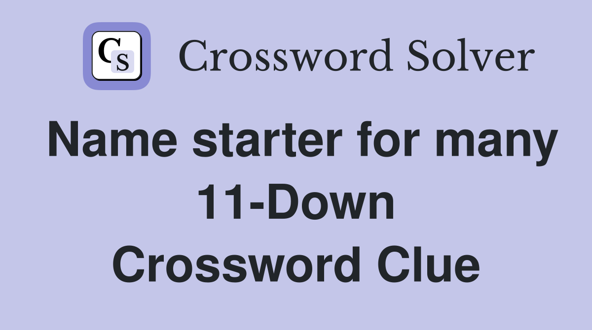 Name starter for many 11-Down Crossword Clue