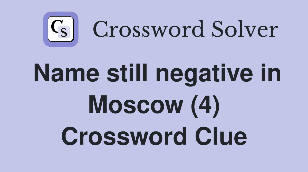 Name still negative in Moscow (4) Crossword Clue