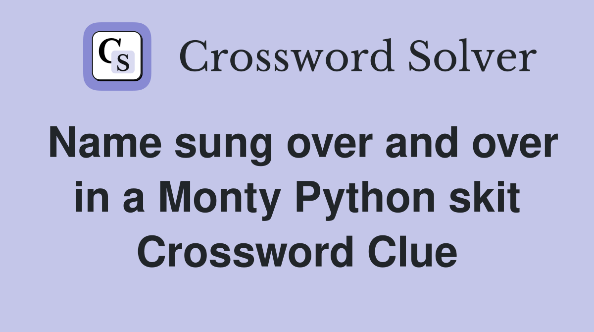 Name sung over and over in a Monty Python skit Crossword Clue