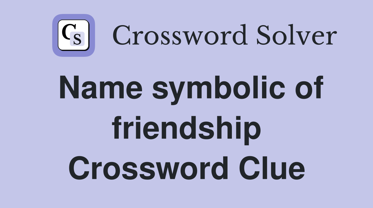 Name symbolic of friendship Crossword Clue