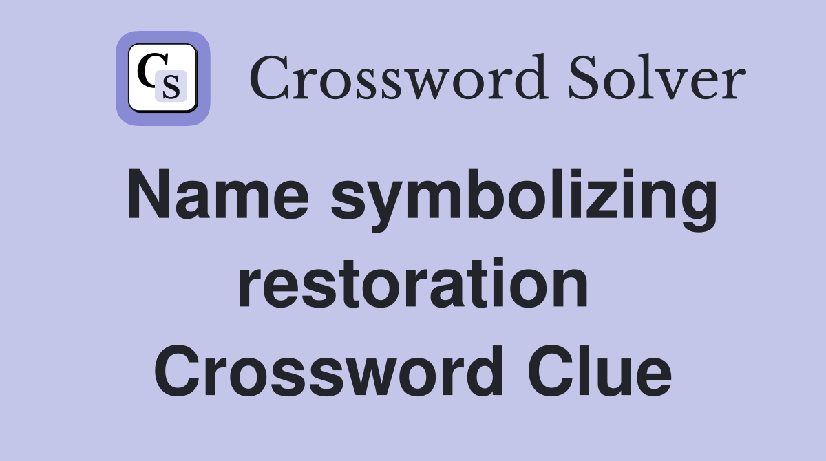 Name symbolizing restoration Crossword Clue