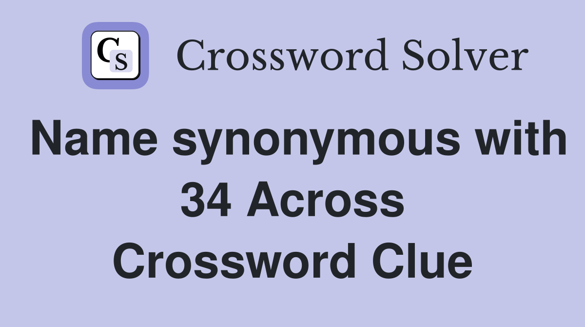 Name synonymous with 34 Across Crossword Clue