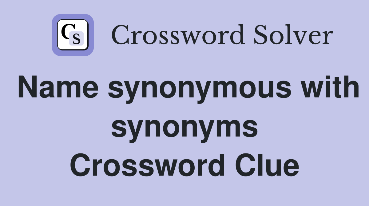Name synonymous with synonyms Crossword Clue