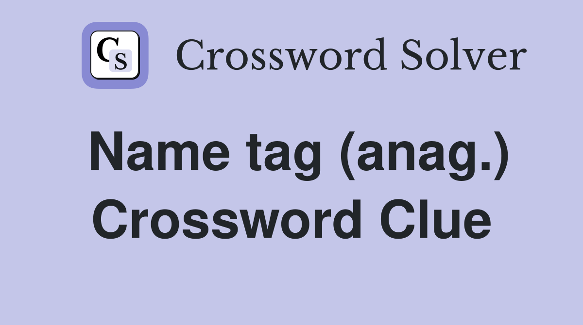 Name tag (anag.) Crossword Clue