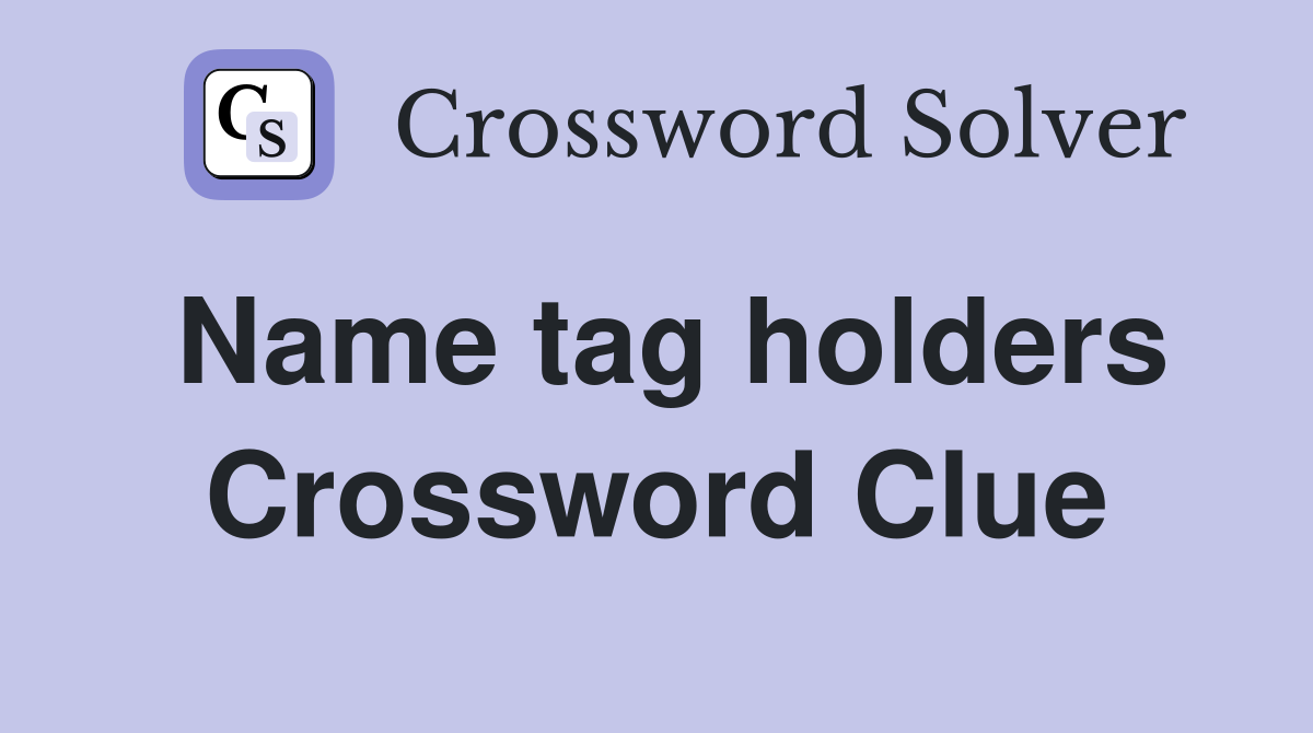 Name tag holders Crossword Clue
