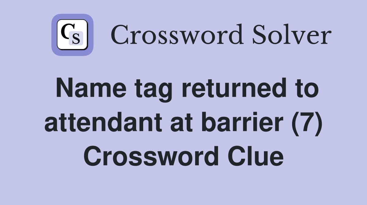 Name tag returned to attendant at barrier (7) Crossword Clue