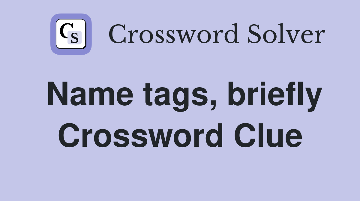 Name tags, briefly Crossword Clue