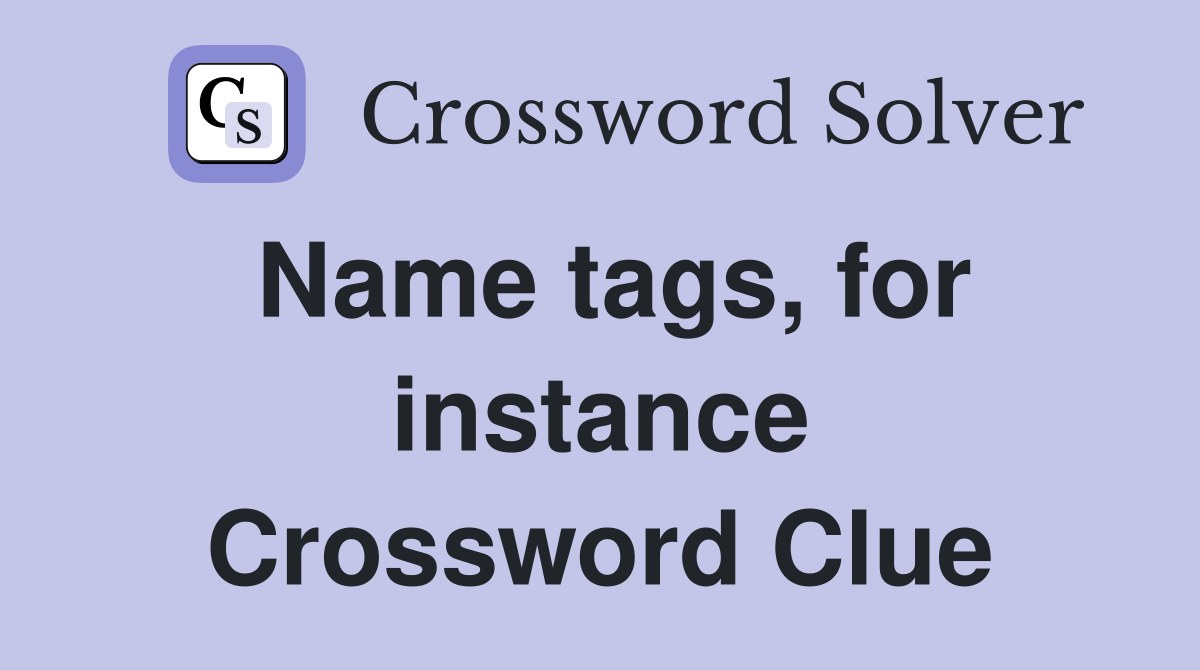 Name tags, for instance Crossword Clue