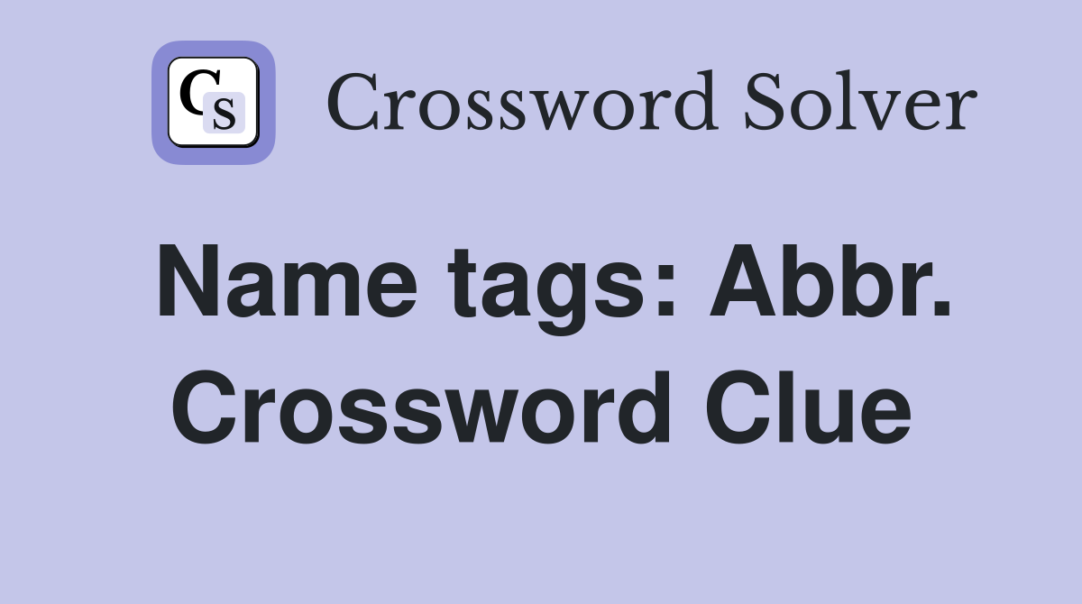 Name tags: Abbr. Crossword Clue