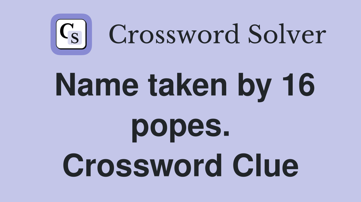 Name taken by 16 popes. Crossword Clue