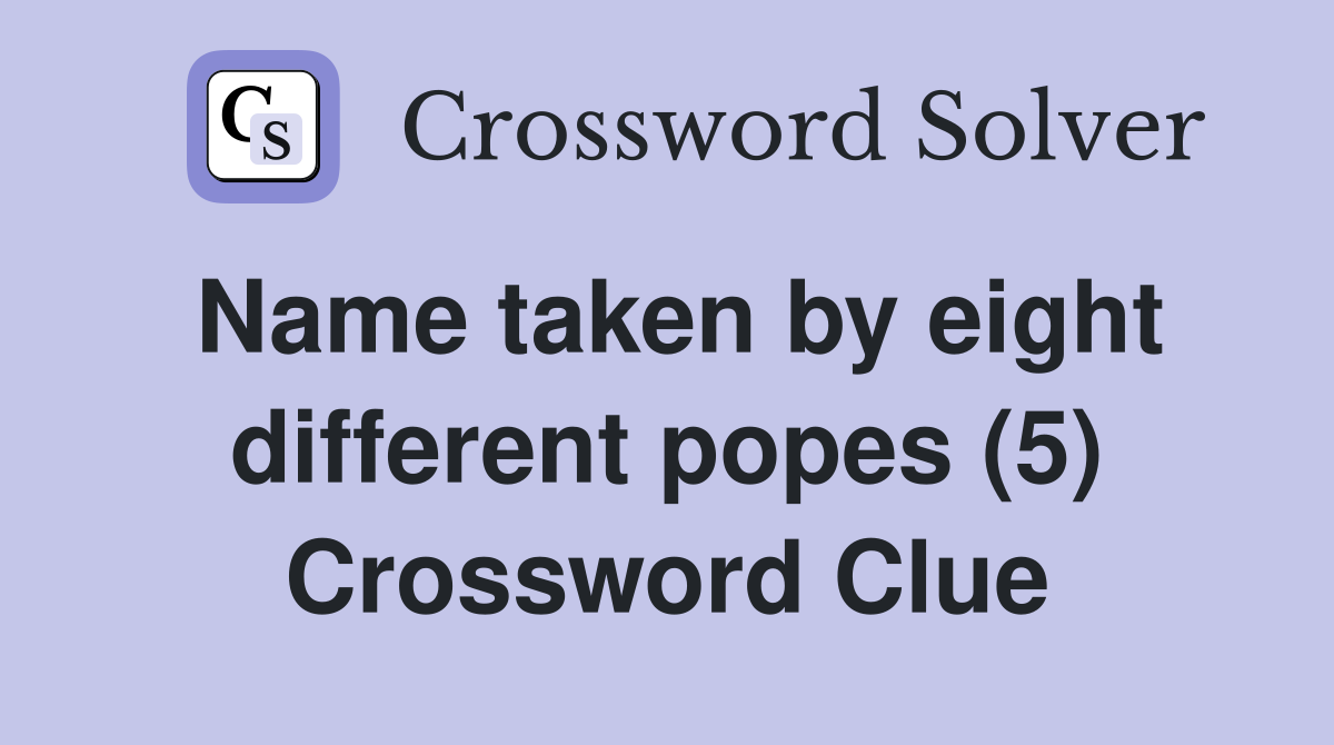 Name taken by eight different popes (5) Crossword Clue