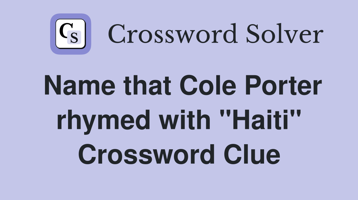 Name that Cole Porter rhymed with "Haiti" Crossword Clue