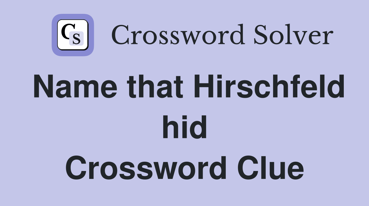 Name that Hirschfeld hid Crossword Clue