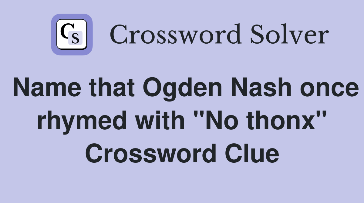 Name that Ogden Nash once rhymed with "No thonx" Crossword Clue