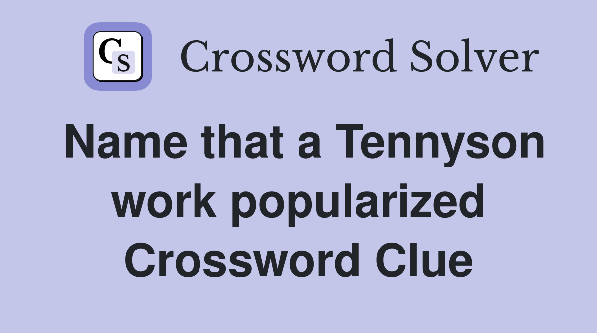 Name that a Tennyson work popularized Crossword Clue